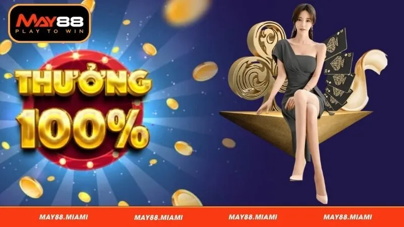 Khuyến mãi May88 tặng thưởng 100% nạp lần đầu tiên