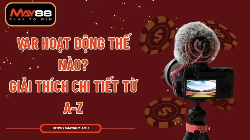 VAR Hoạt Động Thế Nào? Giải Thích Chi Tiết Từ A-Z